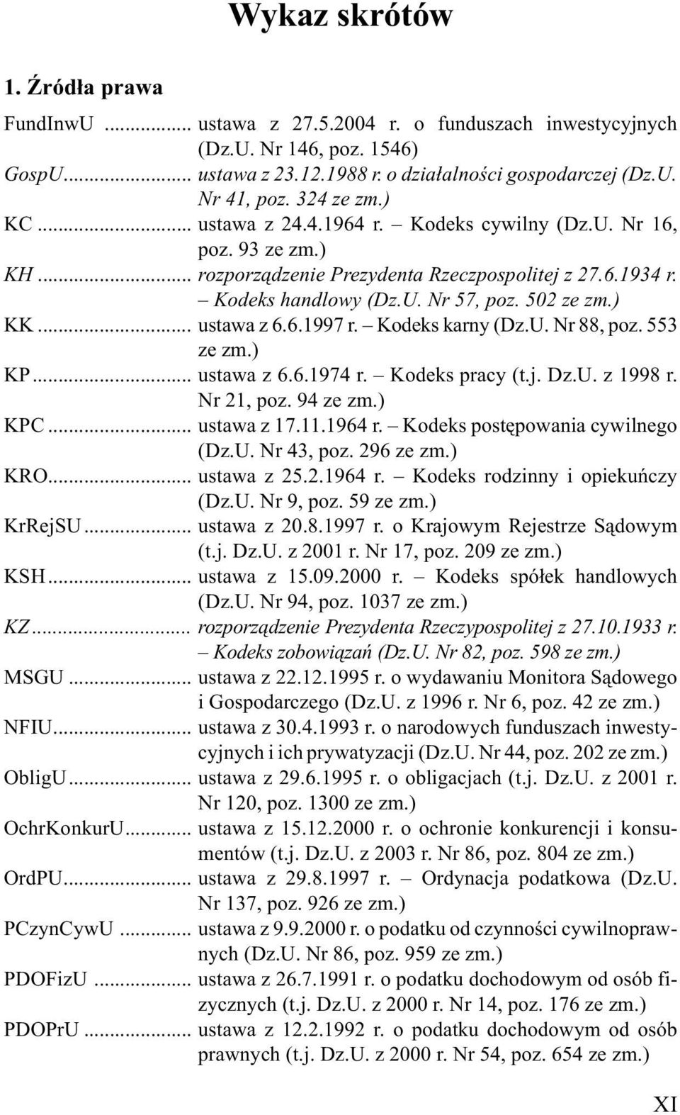 .. ustawa z 6.6.1997 r. Kodeks karny (Dz.U. Nr 88, poz. 553 ze zm.) KP... ustawa z 6.6.1974 r. Kodeks pracy (t.j. Dz.U. z 1998 r. Nr 21, poz. 94 ze zm.) KPC... ustawa z 17.11.1964 r.