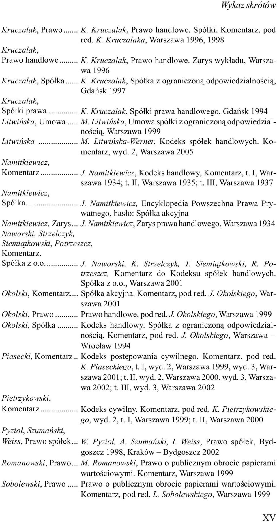 Litwiñska, Umowa spó³ki z ograniczon¹ odpowiedzialnoœci¹, Warszawa 1999 Litwiñska... M. Litwiñska-Werner, Kodeks spó³ek handlowych. Komentarz, wyd. 2, Warszawa 2005 Namitkiewicz, Komentarz... J.