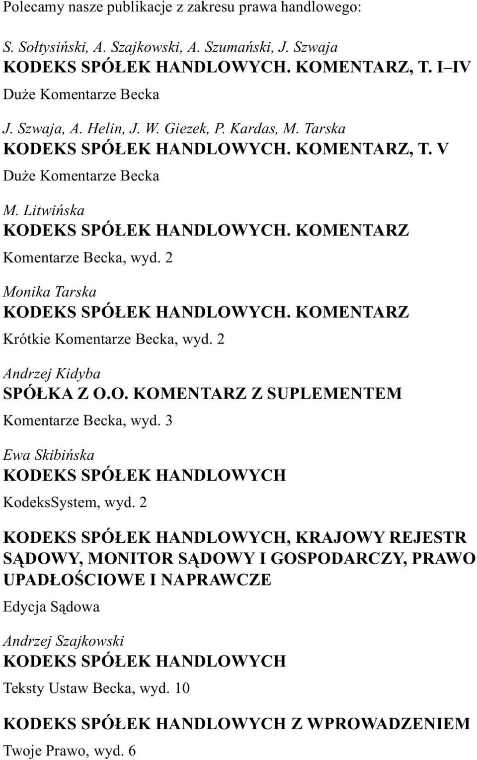 2 Monika Tarska KODEKS SPÓ EK HANDLOWYCH. KOMENTARZ Krótkie Komentarze Becka, wyd. 2 Andrzej Kidyba SPÓ KA Z O.O. KOMENTARZ Z SUPLEMENTEM Komentarze Becka, wyd.