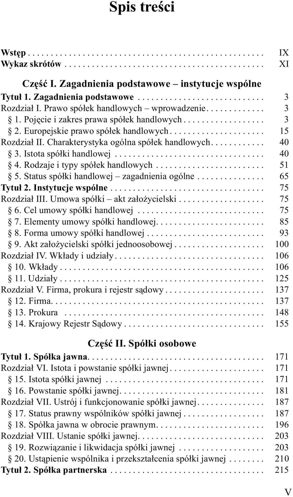 Rodzaje i typy spó³ek handlowych... 51 5. Status spó³ki handlowej zagadnienia ogólne... 65 Tytu³ 2. Instytucje wspólne... 75 Rozdzia³ III. Umowa spó³ki akt za³o ycielski... 75 6.