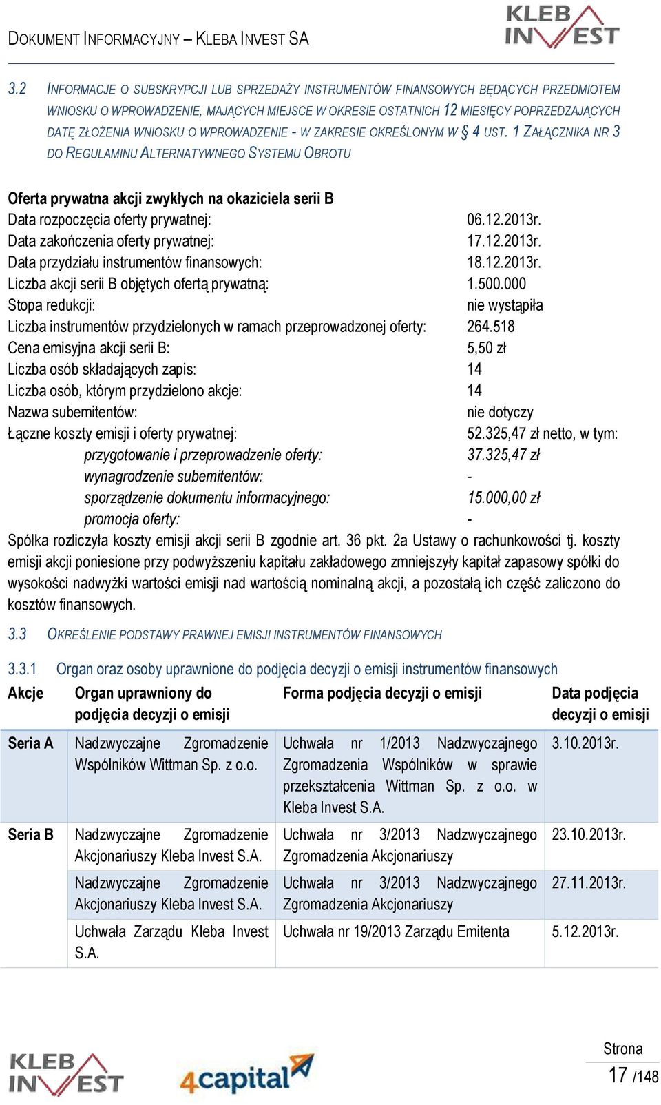 1 ZAŁĄCZNIKA NR 3 DO REGULAMINU ALTERNATYWNEGO SYSTEMU OBROTU Oferta prywatna akcji zwykłych na okaziciela serii B Data rozpoczęcia oferty prywatnej: 06.12.2013r.