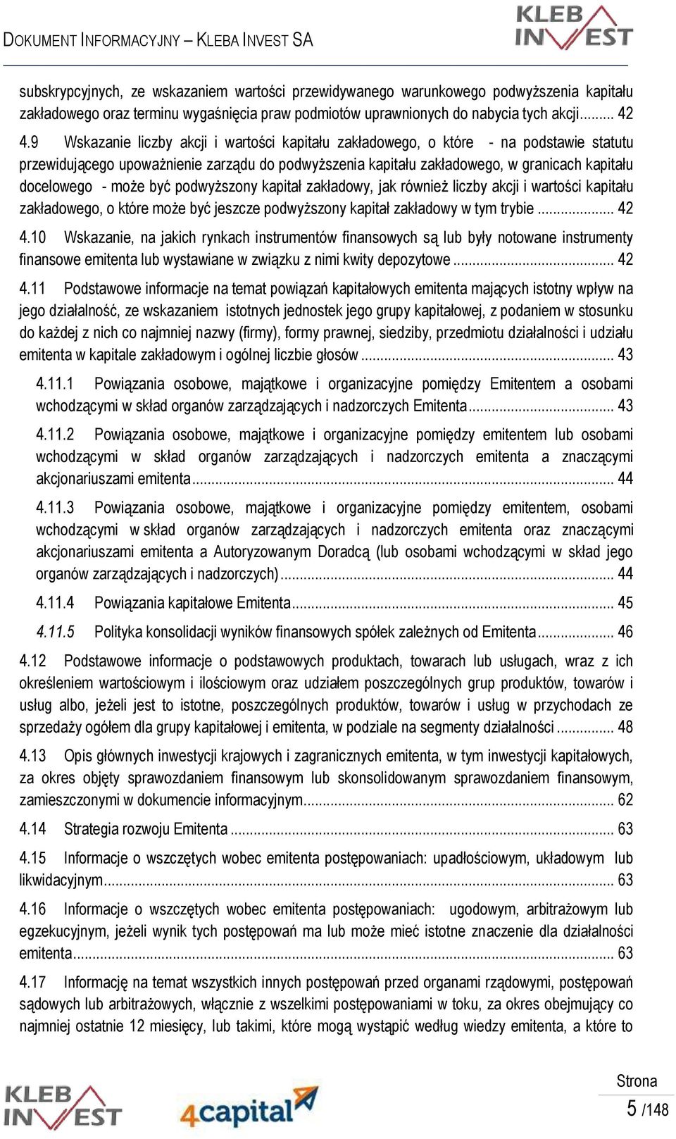 może być podwyższony kapitał zakładowy, jak również liczby akcji i wartości kapitału zakładowego, o które może być jeszcze podwyższony kapitał zakładowy w tym trybie... 42 4.