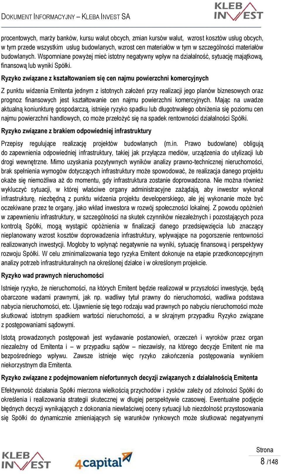 Ryzyko związane z kształtowaniem się cen najmu powierzchni komercyjnych Z punktu widzenia Emitenta jednym z istotnych założeń przy realizacji jego planów biznesowych oraz prognoz finansowych jest