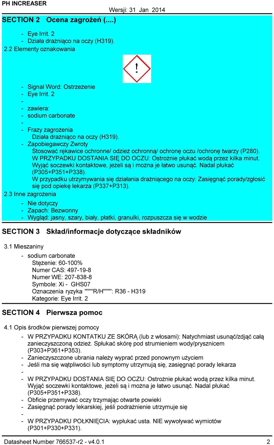 W PRZYPADKU DOSTANIA SIĘ DO OCZU: Ostrożnie płukać wodą przez kilka minut. Wyjąć soczewki kontaktowe, jeżeli są i można je łatwo usunąć. Nadal płukać (P305+P351+P338).