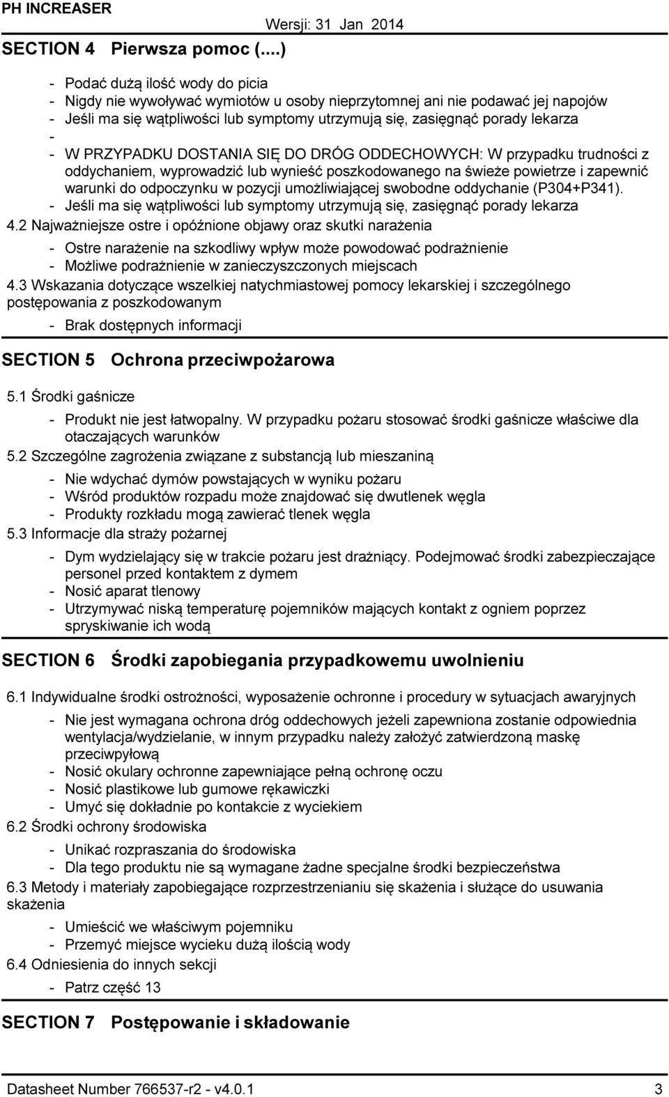 PRZYPADKU DOSTANIA SIĘ DO DRÓG ODDECHOWYCH: W przypadku trudności z oddychaniem, wyprowadzić lub wynieść poszkodowanego na świeże powietrze i zapewnić warunki do odpoczynku w pozycji umożliwiającej