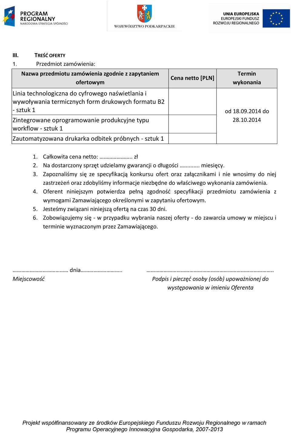 drukowych formatu B2 - sztuk 1 od 18.09.2014 do Zintegrowane oprogramowanie produkcyjne typu 28.10.2014 workflow - sztuk 1 Zautomatyzowana drukarka odbitek próbnych - sztuk 1 1. Całkowita cena netto:.