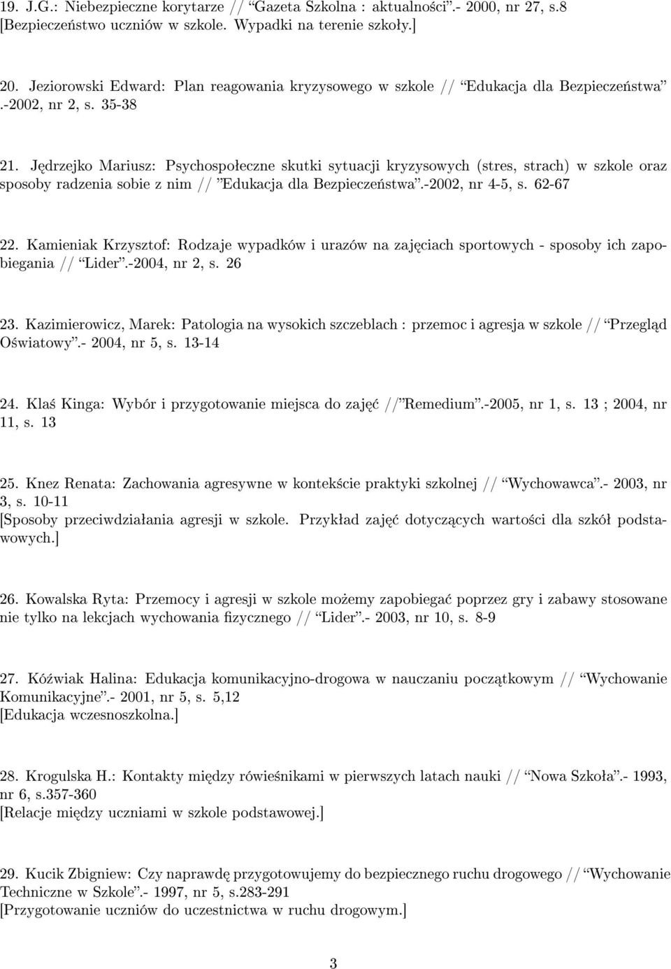 J drzejko Mariusz: Psychospoªeczne skutki sytuacji kryzysowych (stres, strach) w szkole oraz sposoby radzenia sobie z nim // Edukacja dla Bezpiecze«stwa.-2002, nr 4-5, s. 62-67 22.