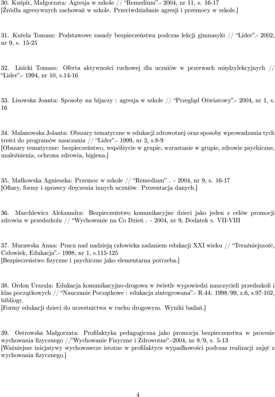 Lisicki Tomasz: Oferta aktywno±ci ruchowej dla uczniów w przerwach mi dzylekcyjnych // Lider.- 1994, nr 10, s.14-16 33. Lisowska Joanta: Sposoby na bijaczy : agresja w szkole // Przegl d O±wiatowy.