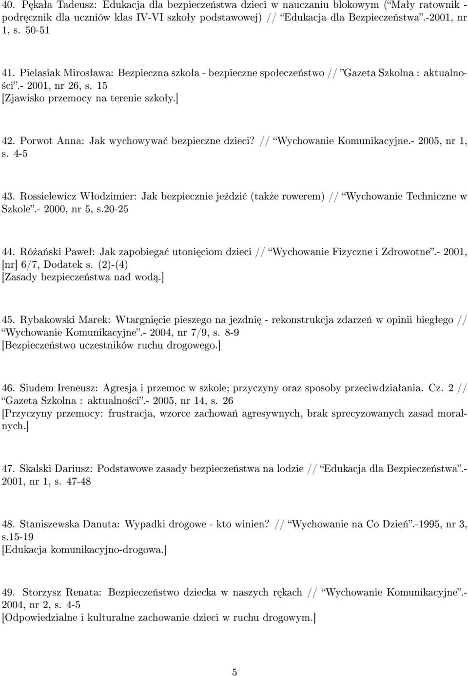 Porwot Anna: Jak wychowywa bezpieczne dzieci? // Wychowanie Komunikacyjne.- 2005, nr 1, s. 4-5 43. Rossielewicz Wªodzimier: Jak bezpiecznie je¹dzi (tak»e rowerem) // Wychowanie Techniczne w Szkole.