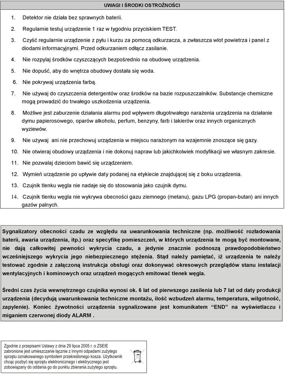 Nie rozpylaj środków czyszczących bezpośrednio na obudowę urządzenia. 5. Nie dopuść, aby do wnętrza obudowy dostała się woda. 6. Nie pokrywaj urządzenia farbą. 7.