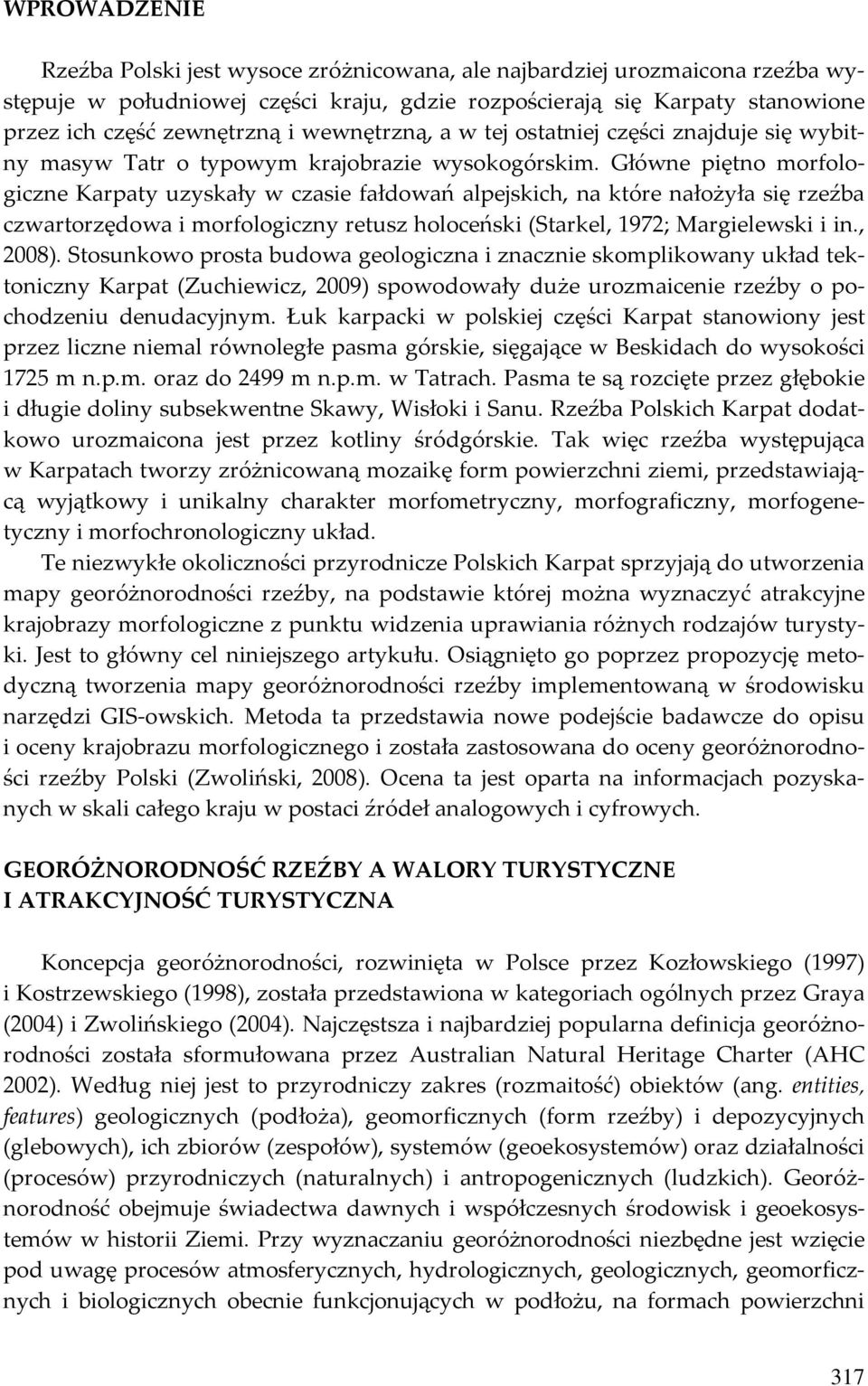 Główne piętno morfologiczne Karpaty uzyskały w czasie fałdowań alpejskich, na które nałożyła się rzeźba czwartorzędowa i morfologiczny retusz holoceński (Starkel, 1972; Margielewski i in., 2008).