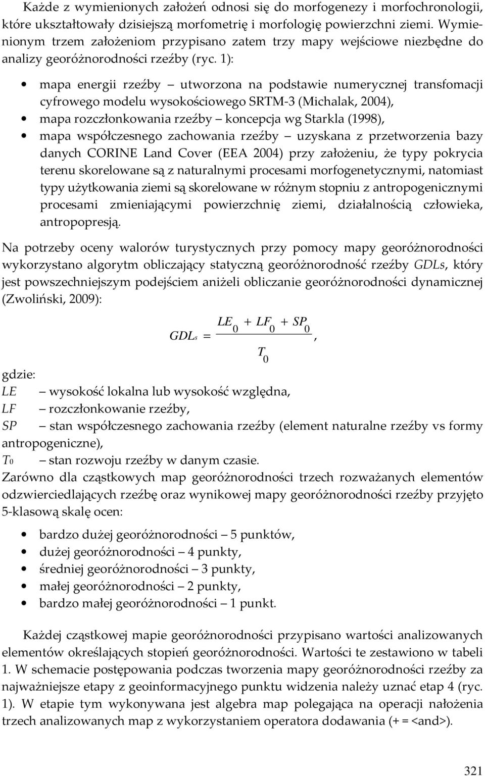 1): mapa energii rzeźby utworzona na podstawie numerycznej transfomacji cyfrowego modelu wysokościowego SRTM-3 (Michalak, 2004), mapa rozczłonkowania rzeźby koncepcja wg Starkla (1998), mapa