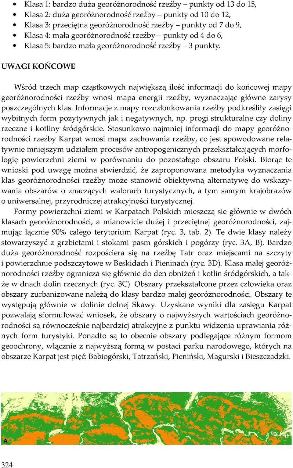 UWAGI KOŃCOWE Wśród trzech map cząstkowych największą ilość informacji do końcowej mapy georóżnorodności rzeźby wnosi mapa energii rzeźby, wyznaczając główne zarysy poszczególnych klas.