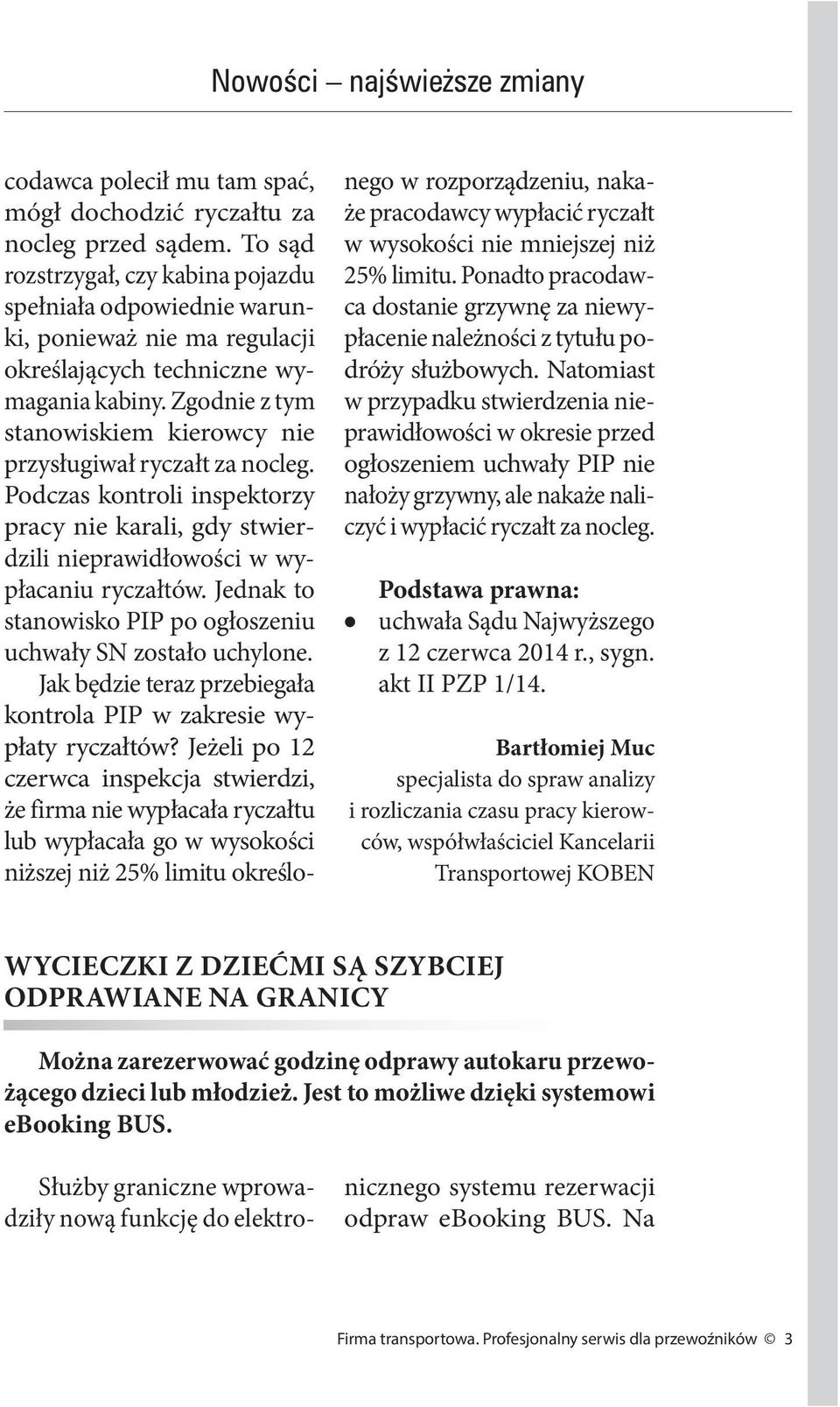 Zgodnie z tym stanowiskiem kierowcy nie przysługiwał ryczałt za nocleg. Podczas kontroli inspektorzy pracy nie karali, gdy stwierdzili nieprawidłowości w wypłacaniu ryczałtów.