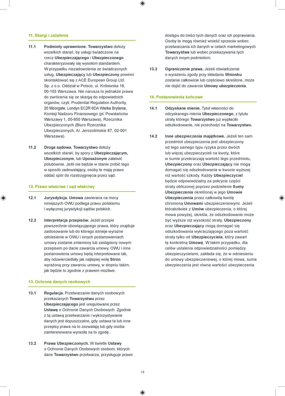 Nie narusza to jednakże prawa do zwrócenia się ze skargą do odpowiednich organów, czyli: Prudential Regulation Authority, 20 Moorgate, Londyn EC2R 6DA Wielka Brytania, Komisji Nadzoru Finansowego (pl.