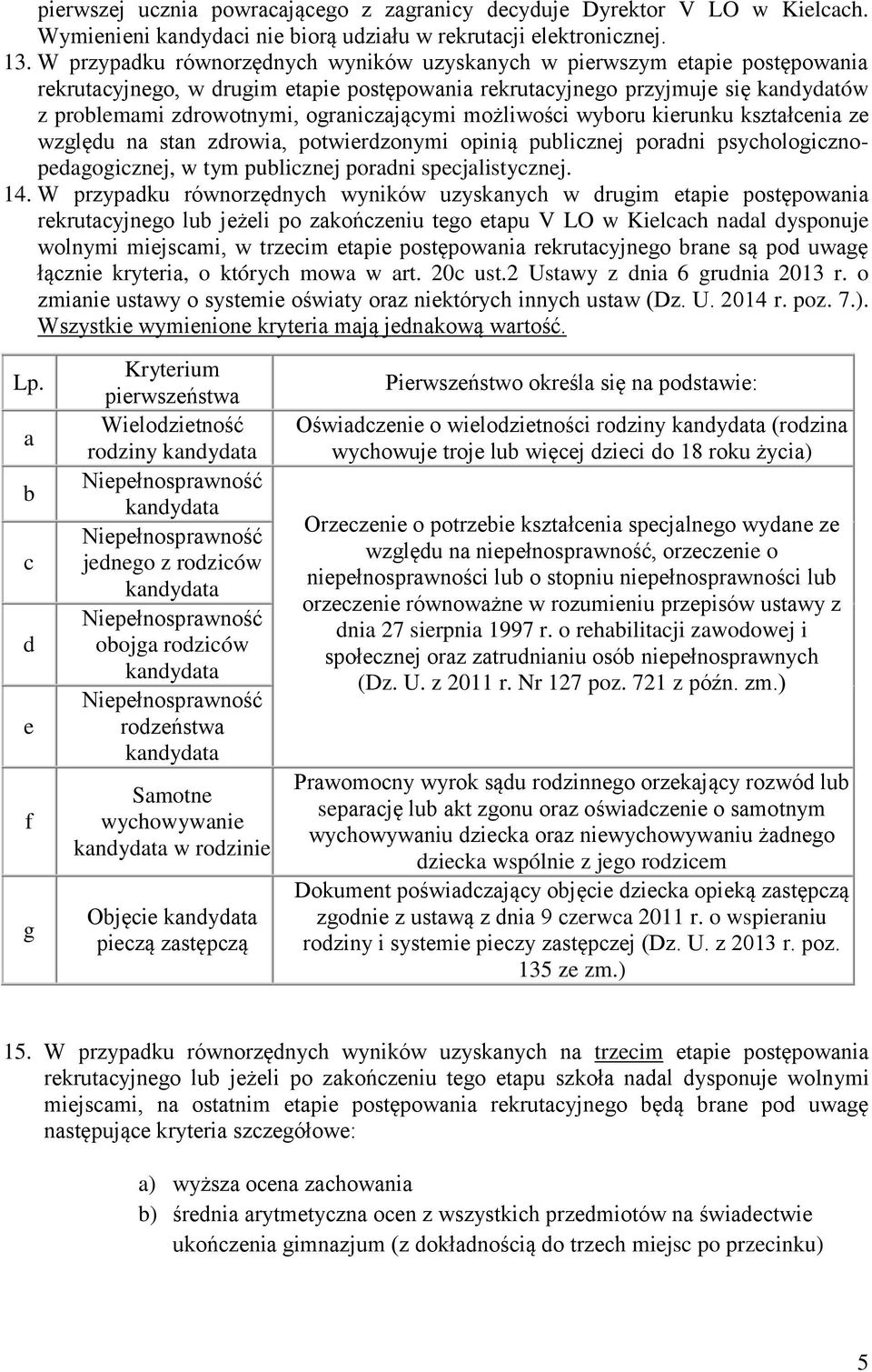 ograniczającymi możliwości wyboru kierunku kształcenia ze względu na stan zdrowia, potwierdzonymi opinią publicznej poradni psychologicznopedagogicznej, w tym publicznej poradni specjalistycznej. 14.