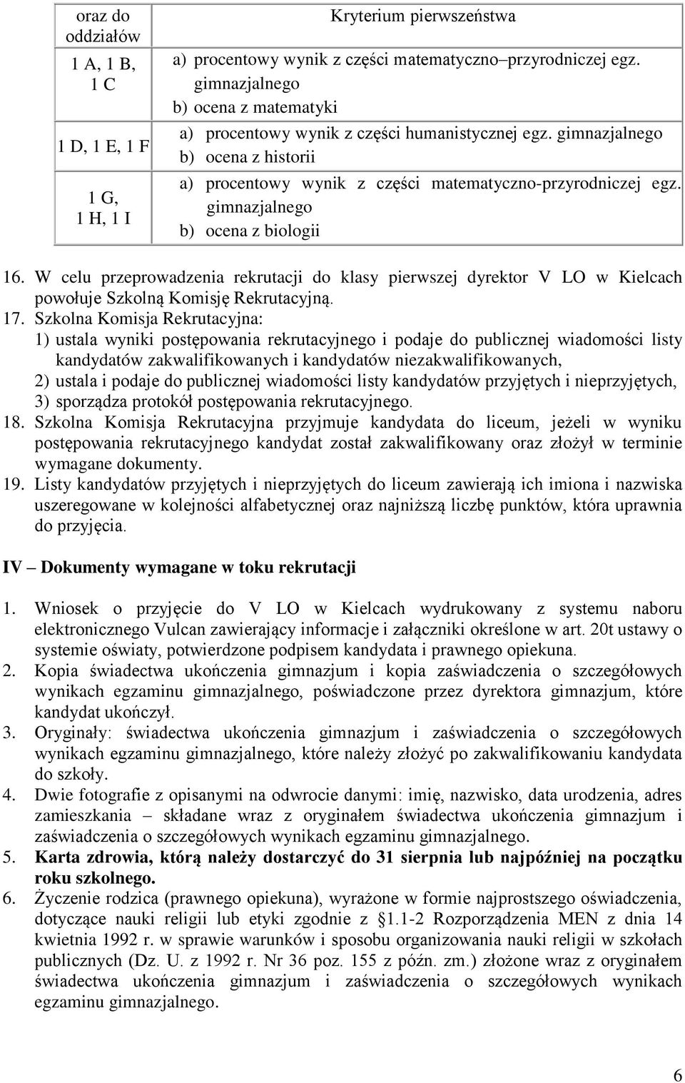 gimnazjalnego b) ocena z biologii 16. W celu przeprowadzenia rekrutacji do klasy pierwszej dyrektor V LO w Kielcach powołuje Szkolną Komisję Rekrutacyjną. 17.