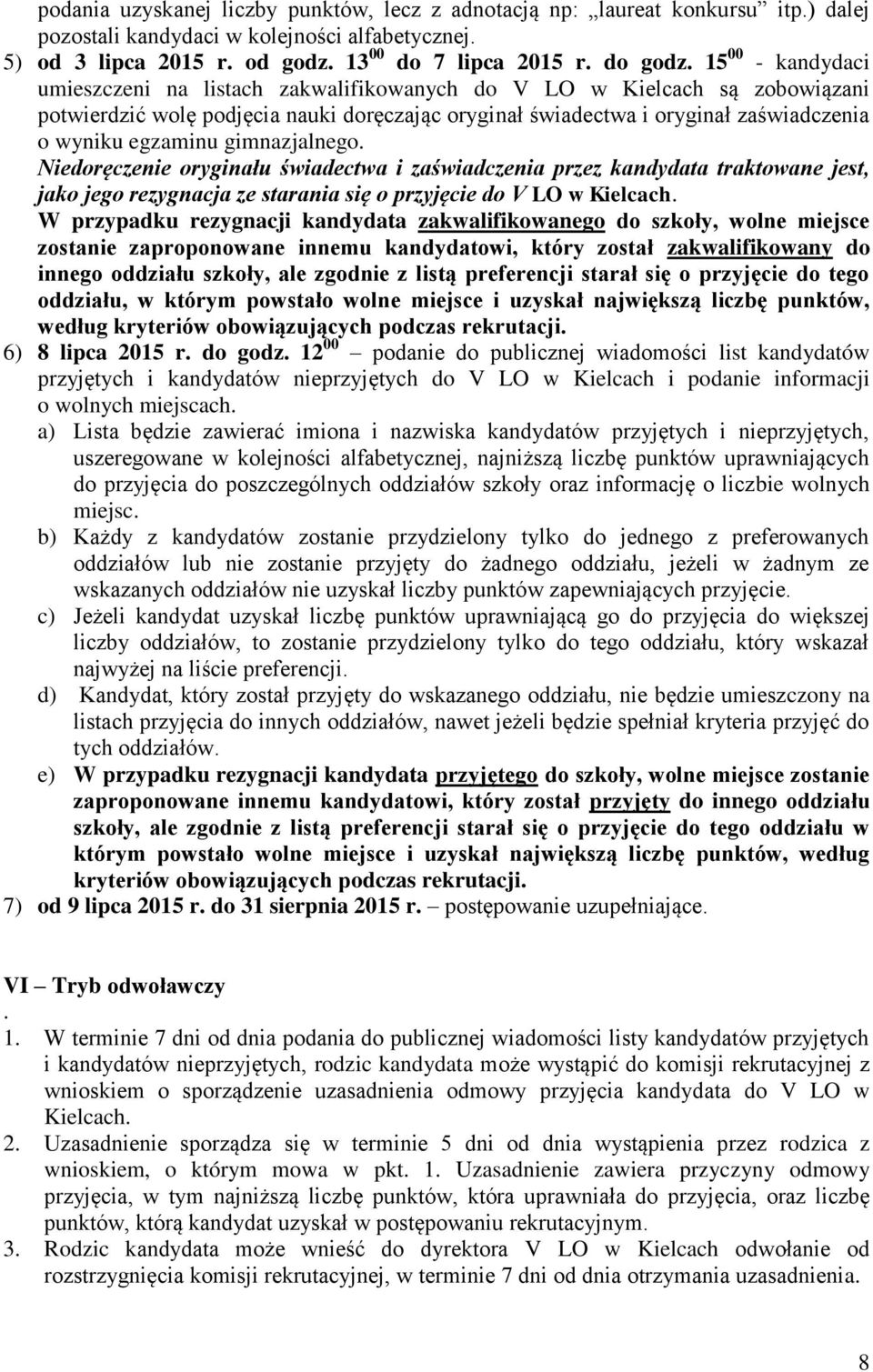 gimnazjalnego. Niedoręczenie oryginału świadectwa i zaświadczenia przez kandydata traktowane jest, jako jego rezygnacja ze starania się o przyjęcie do V LO w Kielcach.