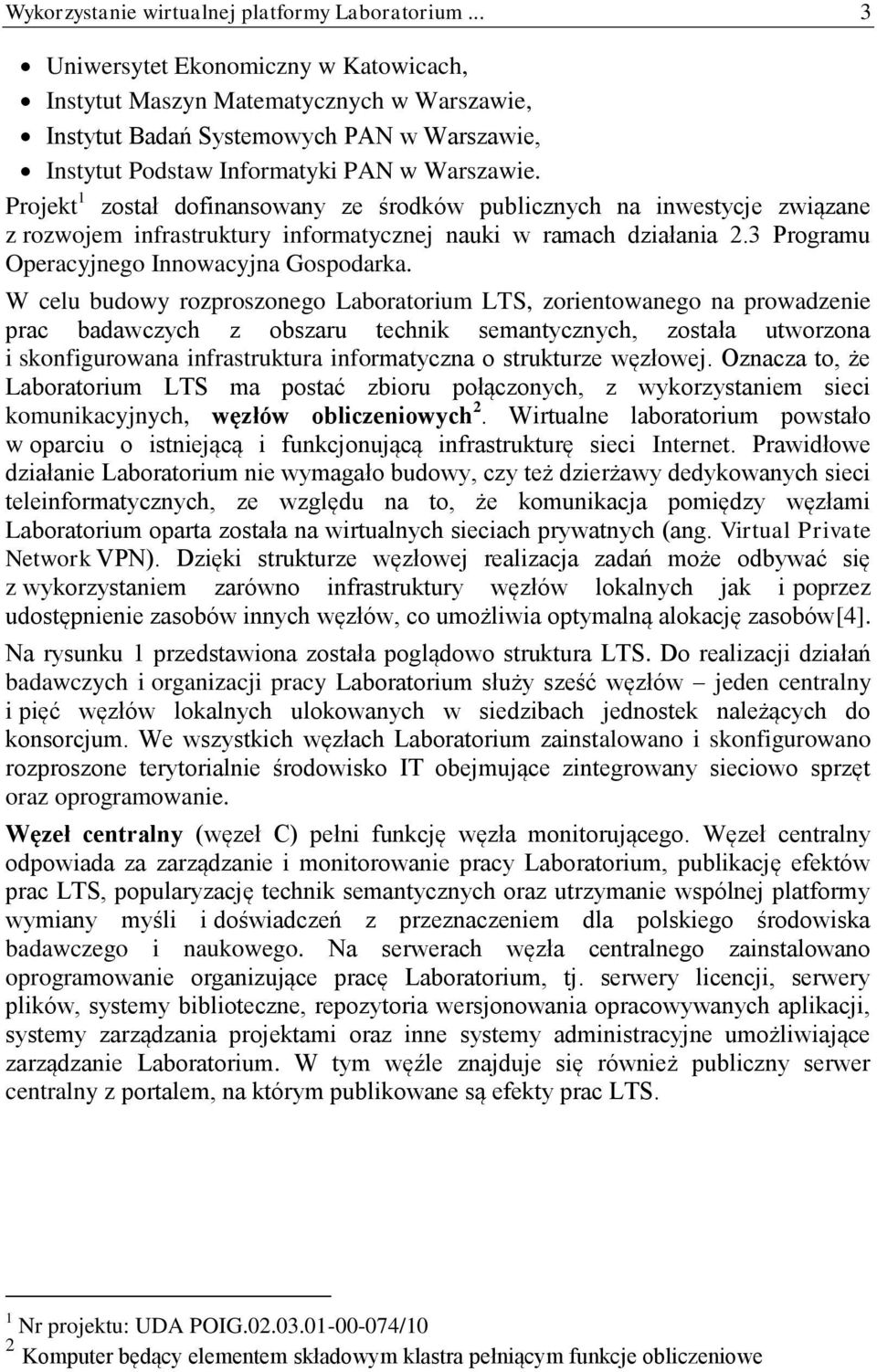 Projekt 1 został dofinansowany ze środków publicznych na inwestycje związane z rozwojem infrastruktury informatycznej nauki w ramach działania 2.3 Programu Operacyjnego Innowacyjna Gospodarka.