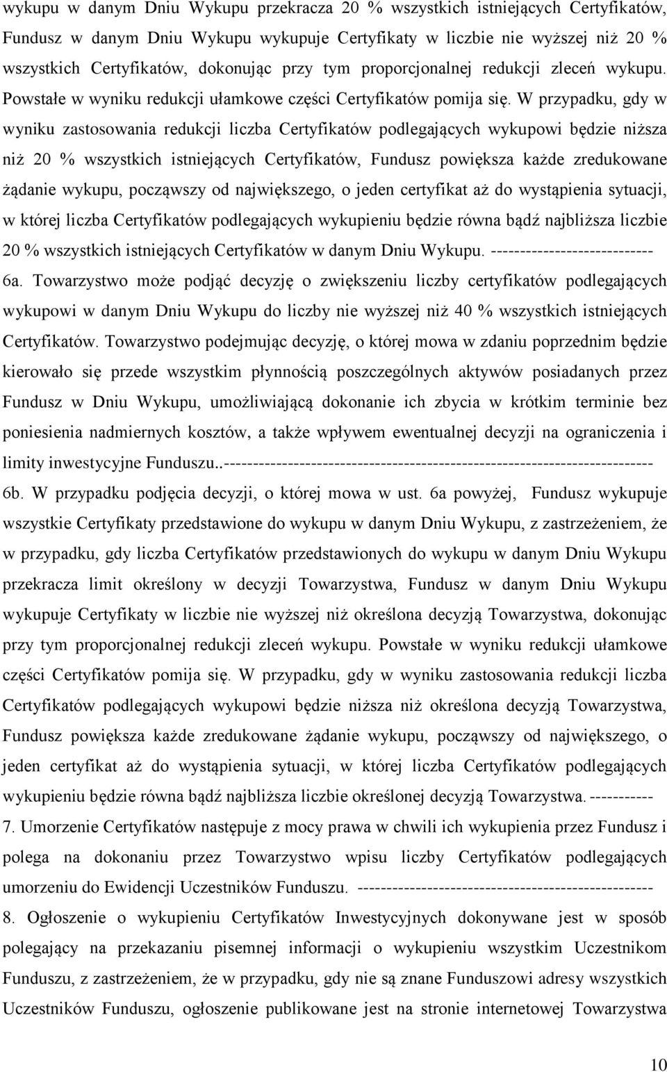 W przypadku, gdy w wyniku zastosowania redukcji liczba Certyfikatów podlegających wykupowi będzie niższa niż 20 % wszystkich istniejących Certyfikatów, Fundusz powiększa każde zredukowane żądanie