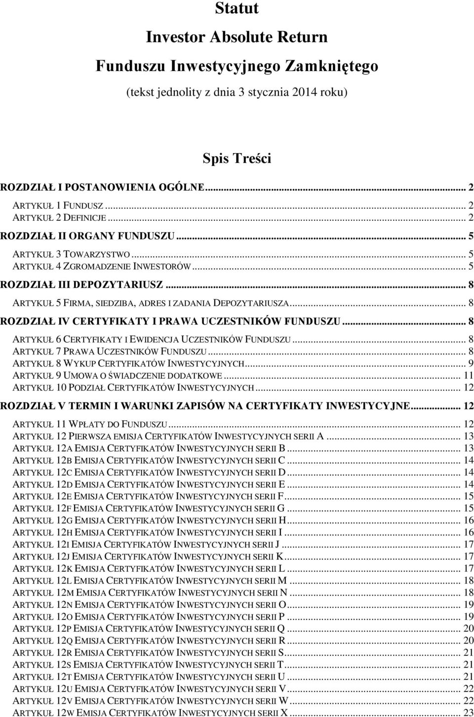 .. 8 ARTYKUŁ 5 FIRMA, SIEDZIBA, ADRES I ZADANIA DEPOZYTARIUSZA... 8 ROZDZIAŁ IV CERTYFIKATY I PRAWA UCZESTNIKÓW FUNDUSZU... 8 ARTYKUŁ 6 CERTYFIKATY I EWIDENCJA UCZESTNIKÓW FUNDUSZU.