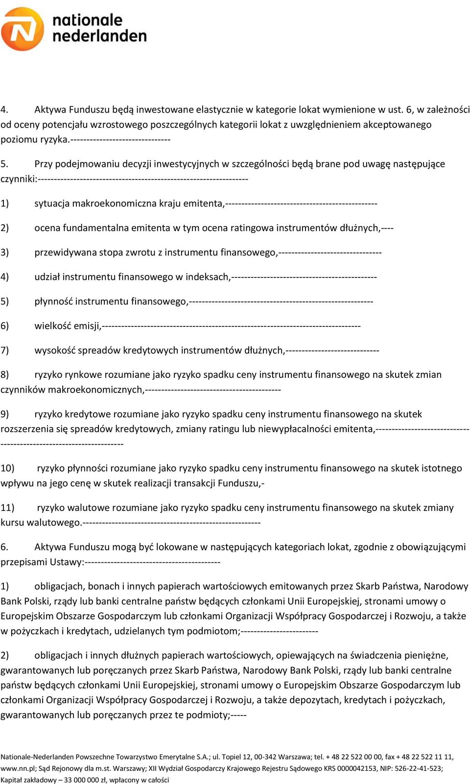 Przy podejmowaniu decyzji inwestycyjnych w szczególności będą brane pod uwagę następujące czynniki:----------------------------------------------------------------- 1) sytuacja makroekonomiczna kraju