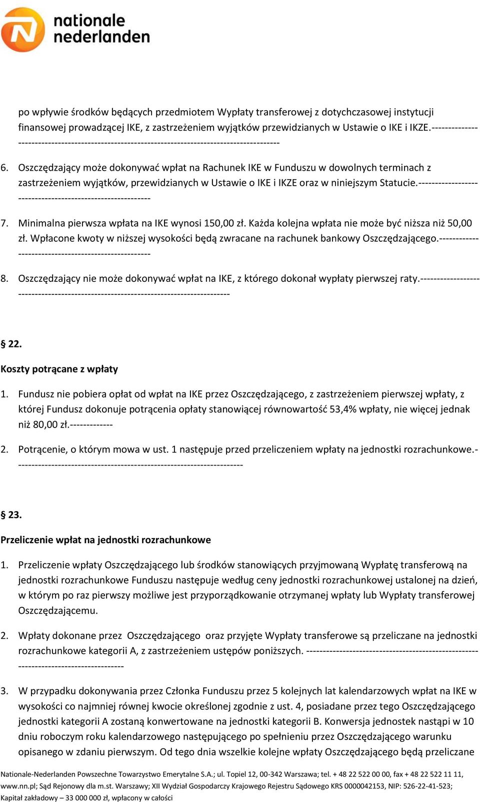 Oszczędzający może dokonywać wpłat na Rachunek IKE w Funduszu w dowolnych terminach z zastrzeżeniem wyjątków, przewidzianych w Ustawie o IKE i IKZE oraz w niniejszym Statucie.