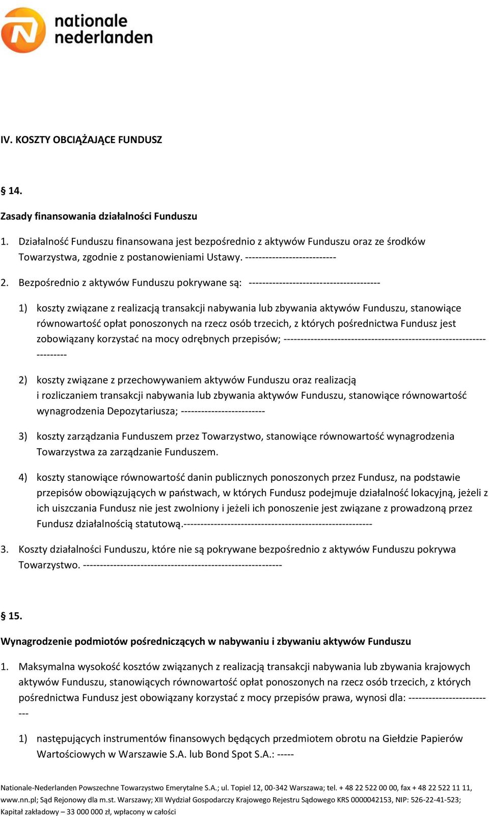 Bezpośrednio z aktywów Funduszu pokrywane są: --------------------------------------- 1) koszty związane z realizacją transakcji nabywania lub zbywania aktywów Funduszu, stanowiące równowartość opłat