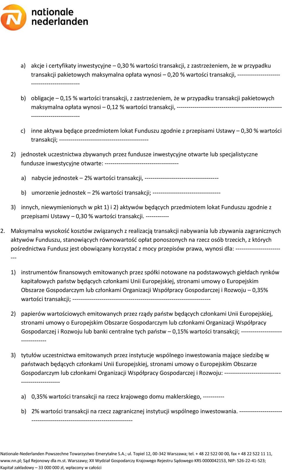 ------------------------------------------------------ ------------------------- c) inne aktywa będące przedmiotem lokat Funduszu zgodnie z przepisami Ustawy 0,30 % wartości transakcji;