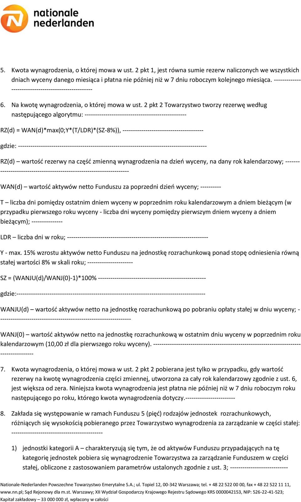 2 pkt 2 Towarzystwo tworzy rezerwę według następującego algorytmu: ------------------------------------------------- RZ(d) = WAN(d)*max(0;Y*(T/LDR)*(SZ-8%)), ---------------------------------------