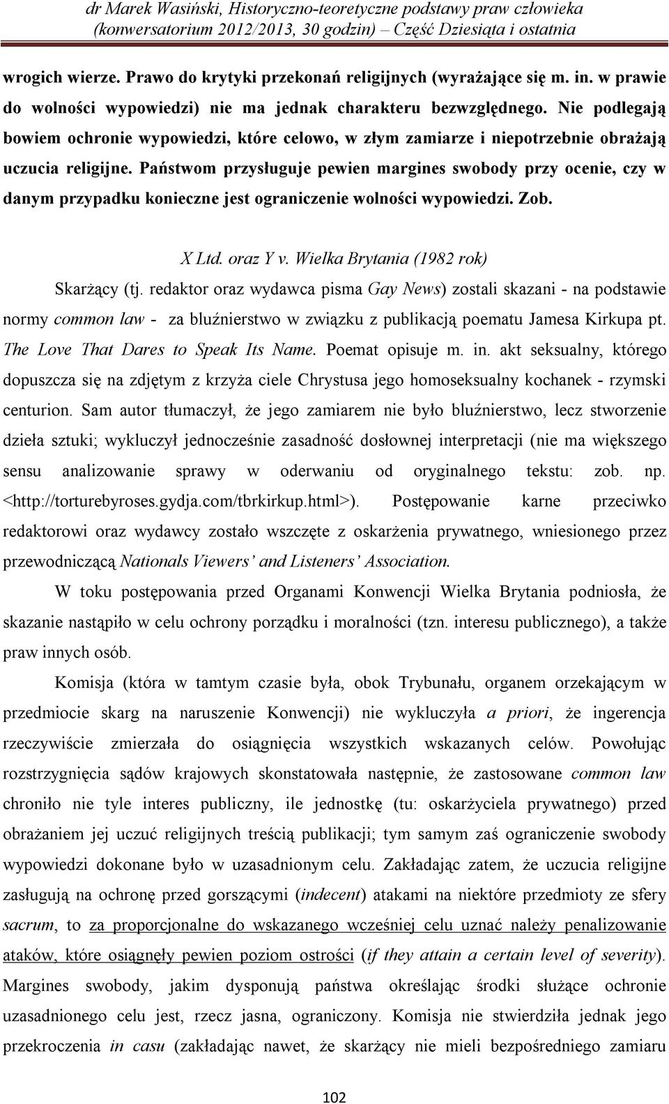 Państwom przysługuje pewien margines swobody przy ocenie, czy w danym przypadku konieczne jest ograniczenie wolności wypowiedzi. Zob. X Ltd. oraz Y v. Wielka Brytania (1982 rok) Skarżący (tj.