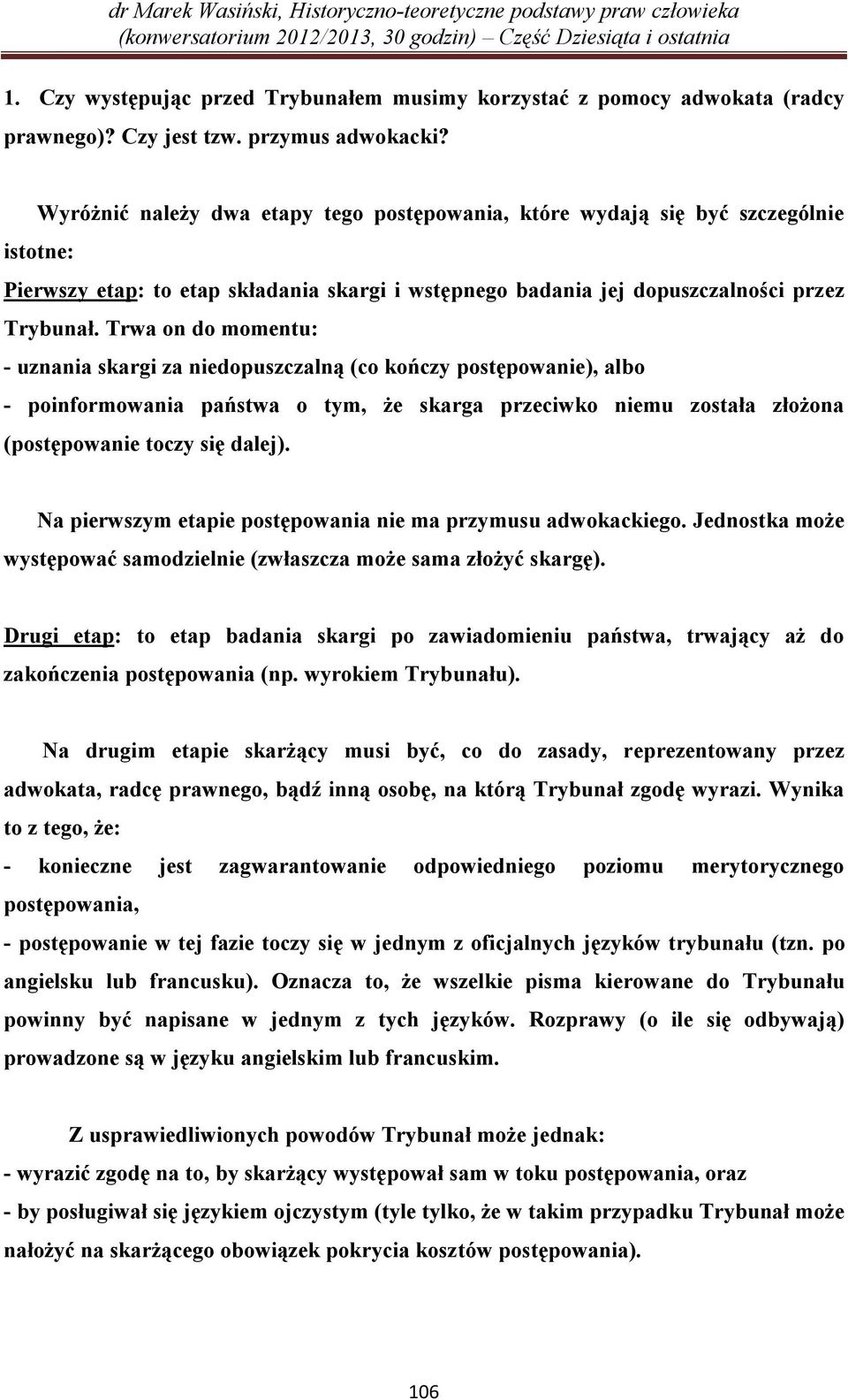 Trwa on do momentu: - uznania skargi za niedopuszczalną (co kończy postępowanie), albo - poinformowania państwa o tym, że skarga przeciwko niemu została złożona (postępowanie toczy się dalej).