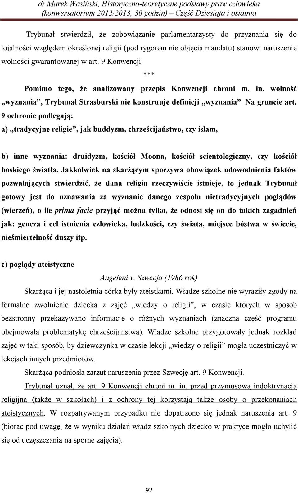 9 ochronie podlegają: a) tradycyjne religie, jak buddyzm, chrześcijaństwo, czy islam, b) inne wyznania: druidyzm, kościół Moona, kościół scientologiczny, czy kościół boskiego światła.