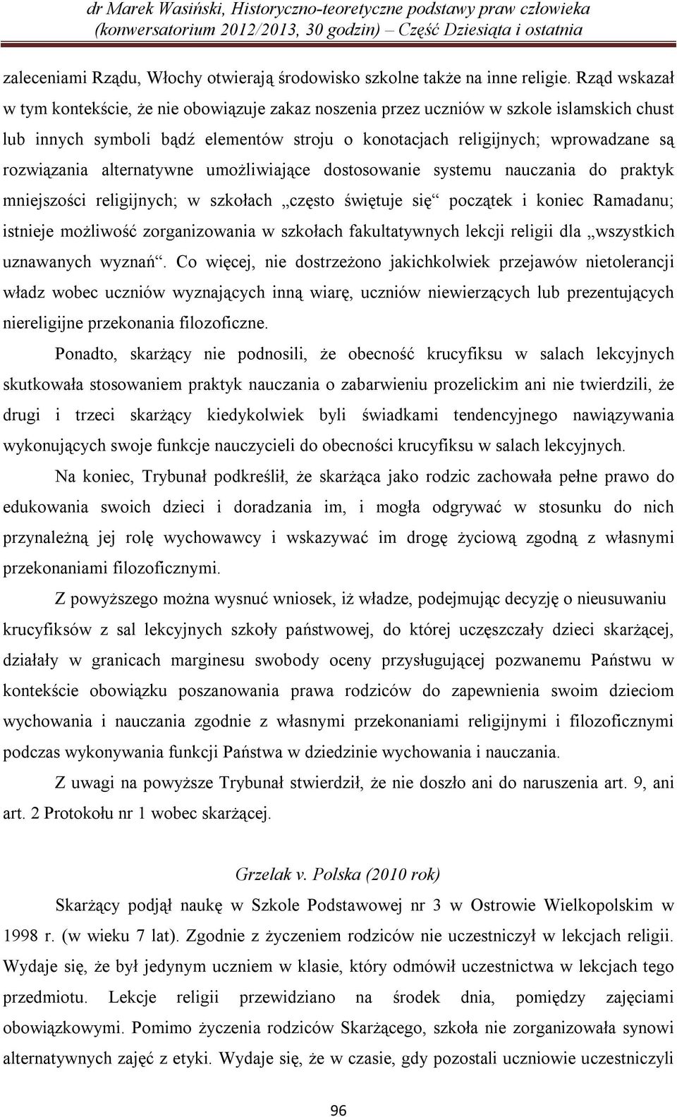 alternatywne umożliwiające dostosowanie systemu nauczania do praktyk mniejszości religijnych; w szkołach często świętuje się początek i koniec Ramadanu; istnieje możliwość zorganizowania w szkołach