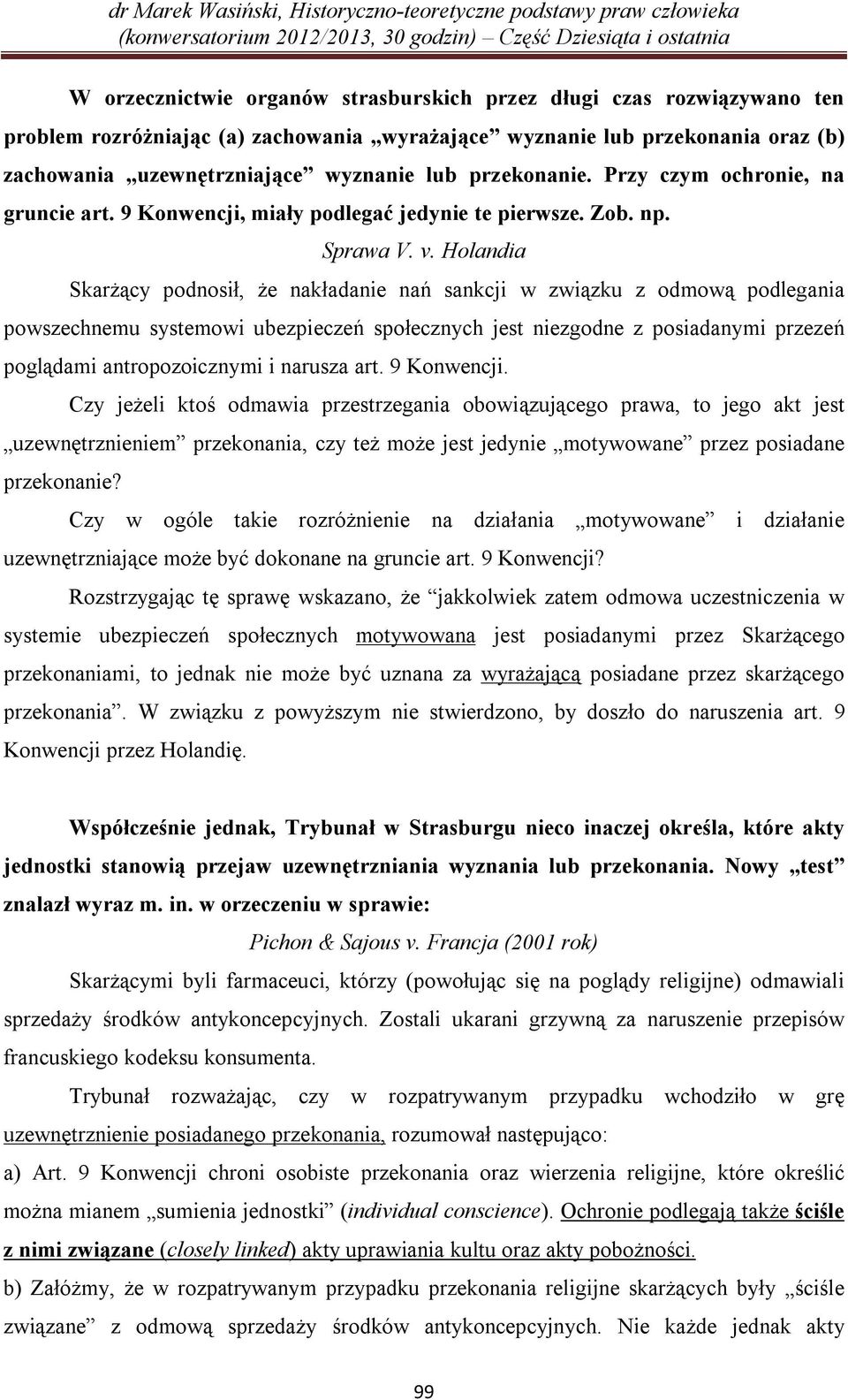 Holandia Skarżący podnosił, że nakładanie nań sankcji w związku z odmową podlegania powszechnemu systemowi ubezpieczeń społecznych jest niezgodne z posiadanymi przezeń poglądami antropozoicznymi i