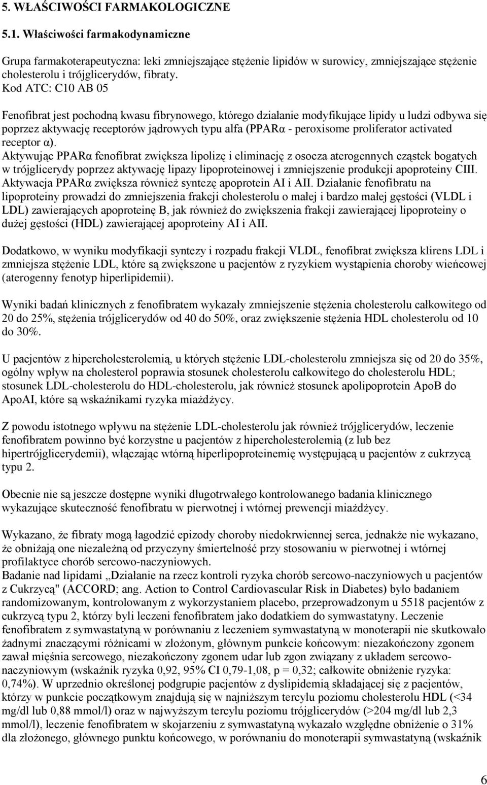 Kod ATC: C10 AB 05 Fenofibrat jest pochodną kwasu fibrynowego, którego działanie modyfikujące lipidy u ludzi odbywa się poprzez aktywację receptorów jądrowych typu alfa (PPARα - peroxisome