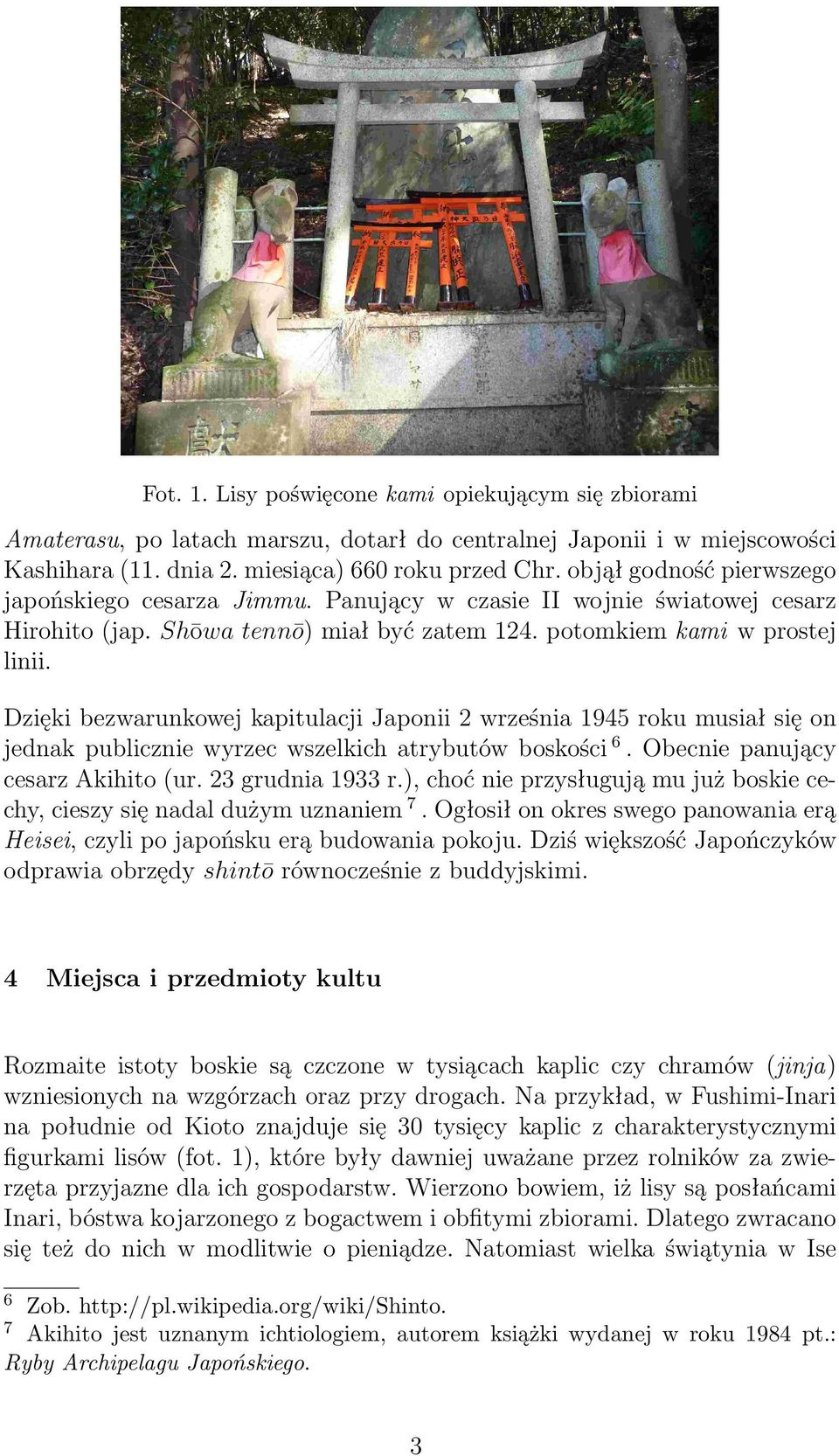 Dzięki bezwarunkowej kapitulacji Japonii 2 września 1945 roku musiał się on jednak publicznie wyrzec wszelkich atrybutów boskości 6. Obecnie panujący cesarz Akihito (ur. 23 grudnia 1933 r.