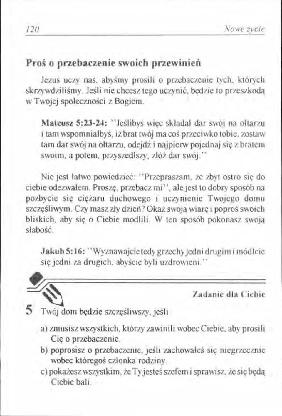 Mateusz 5:23-24: "Jeślibyś więc skladał dar swój na ołtarzu i tam wspomniałbyś, iż brat twój ma coś przeciwko tobie, zostaw tam dar swój na ołtarzu, odejdź i najpierw pojednaj się z bratem swoim, a