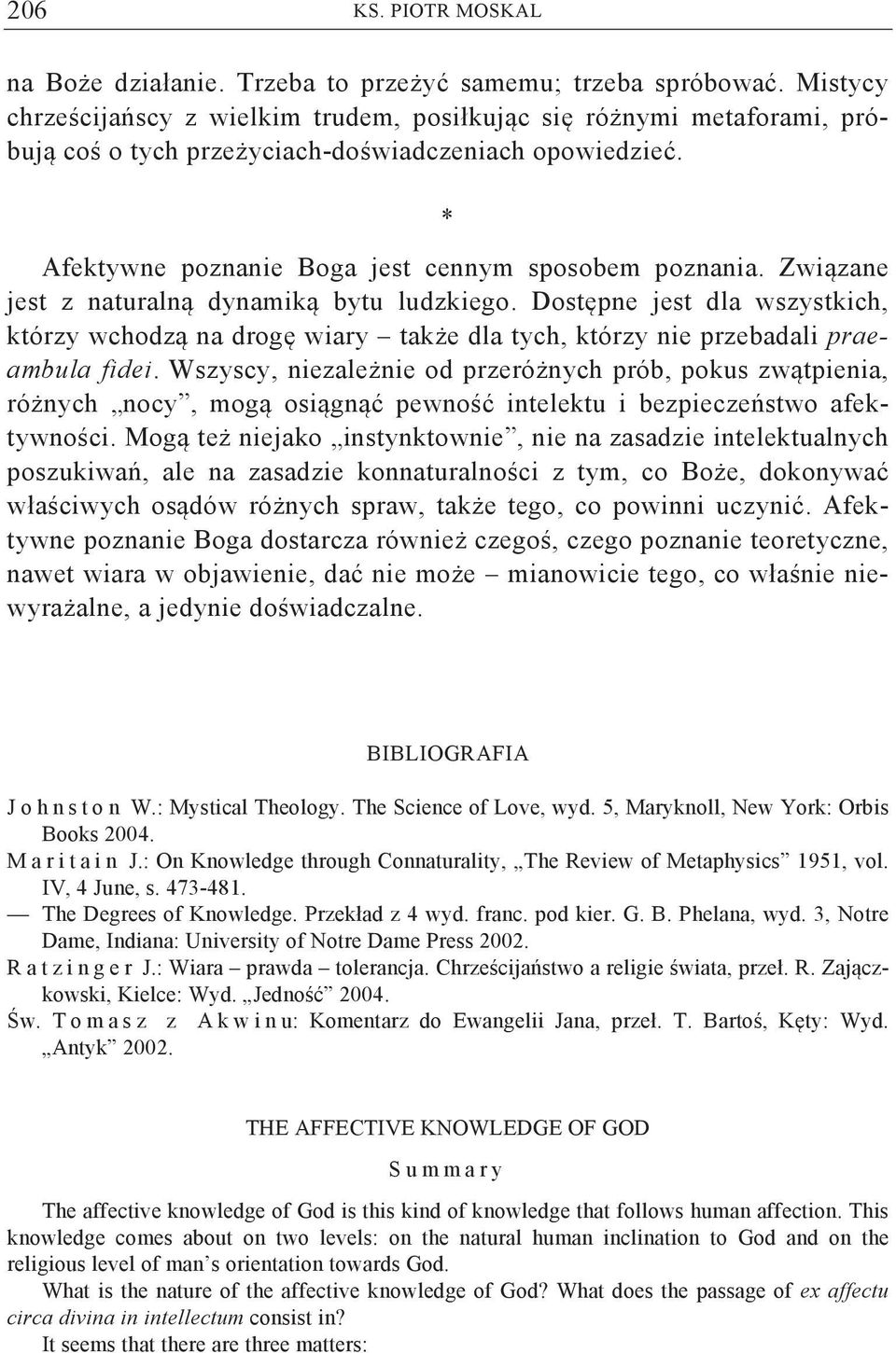 Zwi zane jest z naturaln dynamik bytu ludzkiego. Dost pne jest dla wszystkich, którzy wchodz na drog wiary tak e dla tych, którzy nie przebadali praeambula fidei.