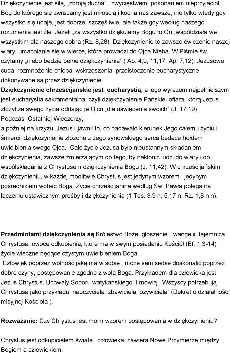 Jeżeli za wszystko dziękujemy Bogu to On współdziała we wszystkim dla naszego dobra (Rz. 8,28). Dziękczynienie to zawsze ćwiczenie naszej wiary, umacnianie się w wierze, która prowadzi do Ojca Nieba.