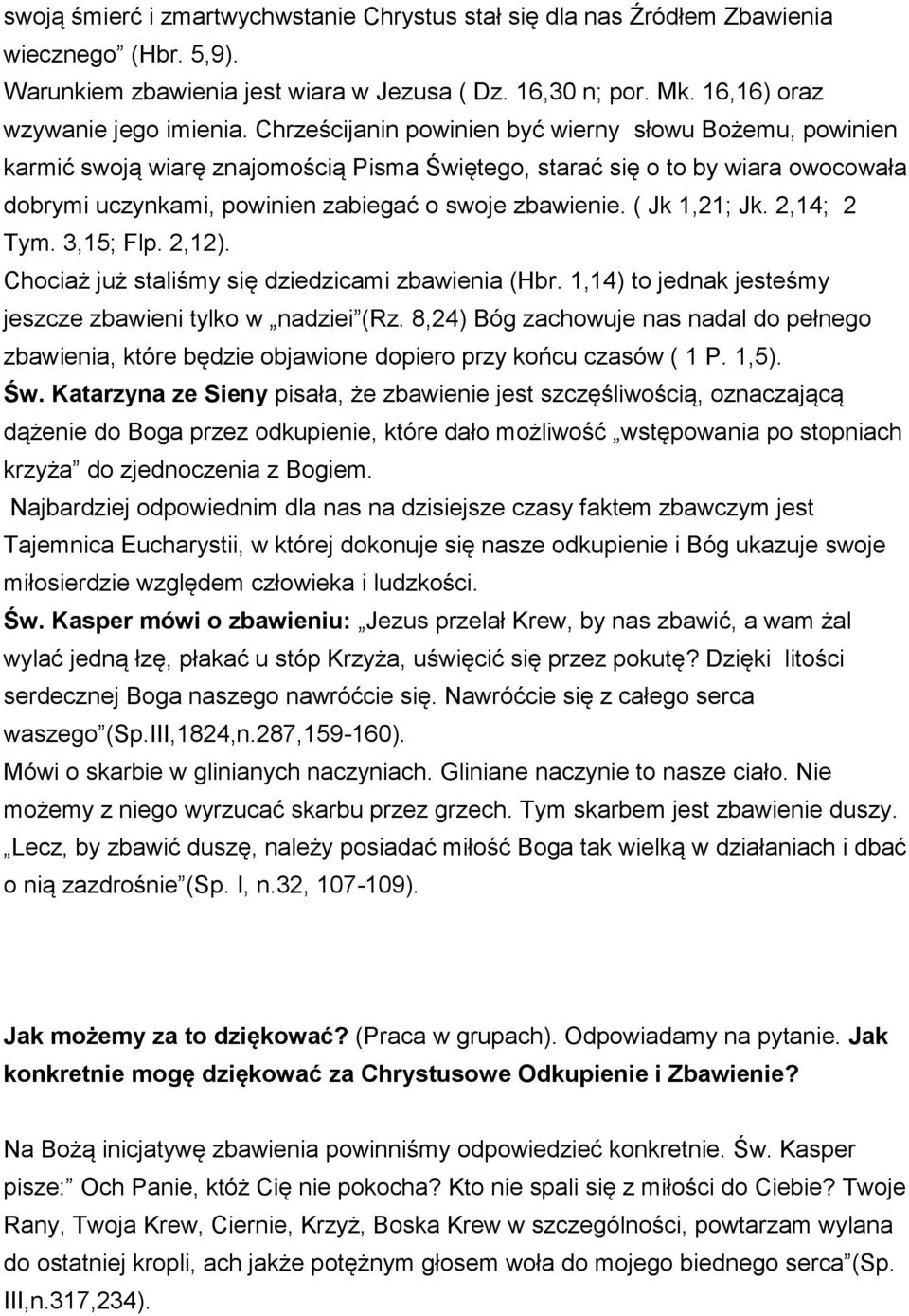 ( Jk 1,21; Jk. 2,14; 2 Tym. 3,15; Flp. 2,12). Chociaż już staliśmy się dziedzicami zbawienia (Hbr. 1,14) to jednak jesteśmy jeszcze zbawieni tylko w nadziei (Rz.