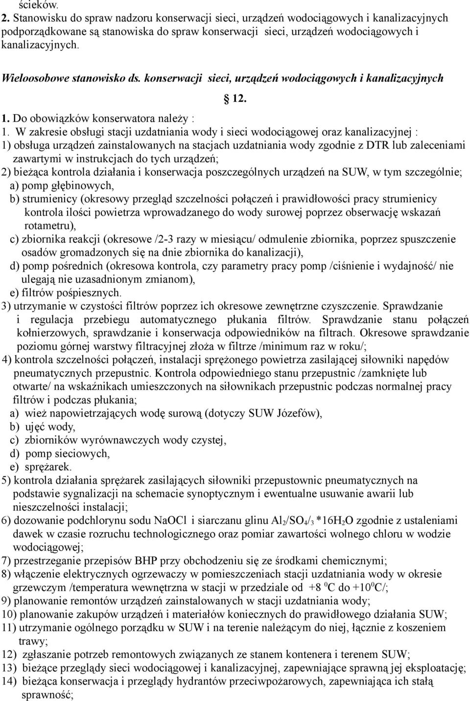 W zakresie obsługi stacji uzdatniania wody i sieci wodociągowej oraz kanalizacyjnej : 1) obsługa urządzeń zainstalowanych na stacjach uzdatniania wody zgodnie z DTR lub zaleceniami zawartymi w