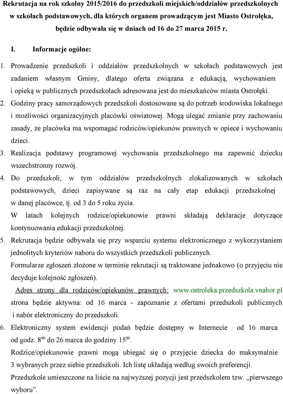 Prowadzenie przedszkoli i oddziałów przedszkolnych w szkołach podstawowych jest zadaniem własnym Gminy, dlatego oferta związana z edukacją, wychowaniem i opieką w publicznych przedszkolach adresowana