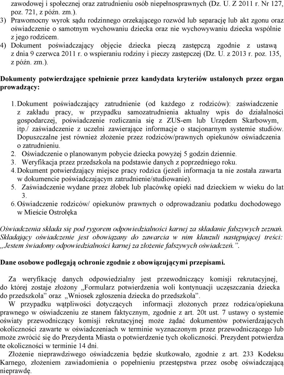 4) Dokument poświadczający objęcie dziecka pieczą zastępczą zgodnie z ustawą z dnia 9 czerwca 2011 r. o wspieraniu rodziny i pieczy zastępczej (Dz. U. z 2013 r. poz. 135, z późn. zm.). Dokumenty potwierdzające spełnienie przez kandydata kryteriów ustalonych przez organ prowadzący: 1.