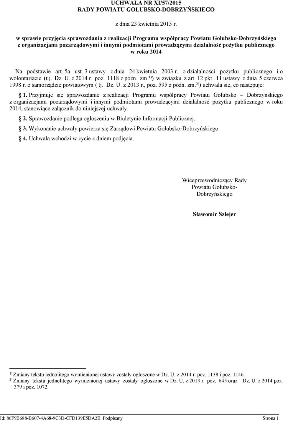 2014 Na podstawie art. 5a ust. 3 ustawy z dnia 24 kwietnia 2003 r. o działalności pożytku publicznego i o wolontariacie (t.j. Dz. U. z 2014 r. poz. 1118 z późn. zm. 1) ) w związku z art. 12 pkt.