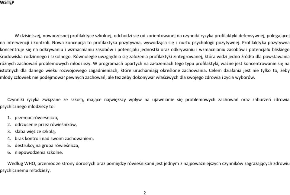 Profilaktyka pozytywna koncentruje się na odkrywaniu i wzmacnianiu zasobów i potencjału jednostki oraz odkrywaniu i wzmacnianiu zasobów i potencjału bliskiego środowiska rodzinnego i szkolnego.