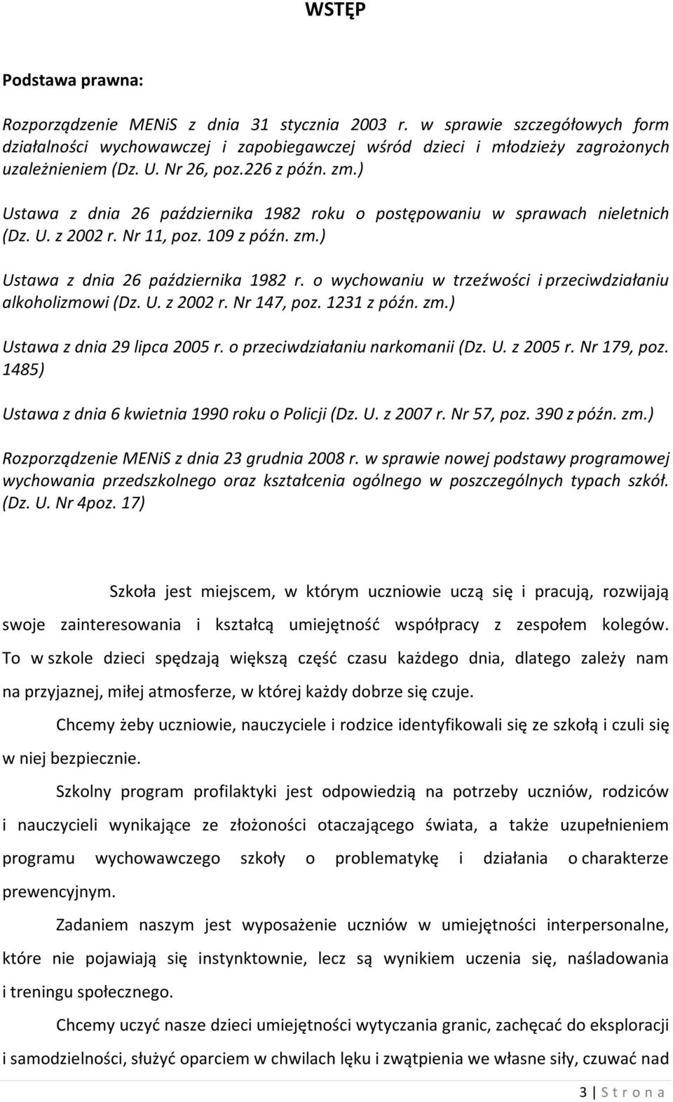 U. z 2002 r. Nr 147, poz. 1231 z późn. zm.) Ustawa z dnia 29 lipca 2005 r. o przeciwdziałaniu narkomanii (Dz. U. z 2005 r. Nr 179, poz. 1485) Ustawa z dnia 6 kwietnia 1990 roku o Policji (Dz. U. z 2007 r.