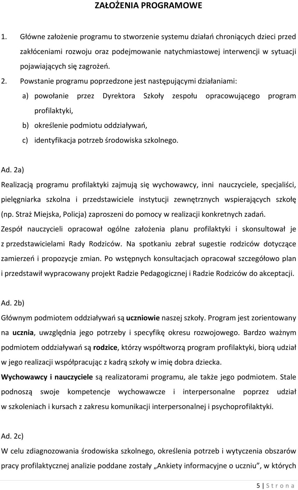 Powstanie programu poprzedzone jest następującymi działaniami: a) powołanie przez Dyrektora Szkoły zespołu opracowującego program profilaktyki, b) określenie podmiotu oddziaływań, c) identyfikacja