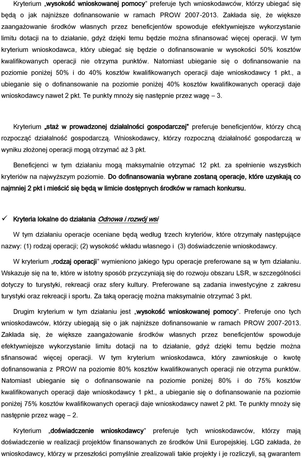 operacji. W tym kryterium wnioskodawca, który ubiegać się będzie o dofinansowanie w wysokości 50% kosztów kwalifikowanych operacji nie otrzyma punktów.