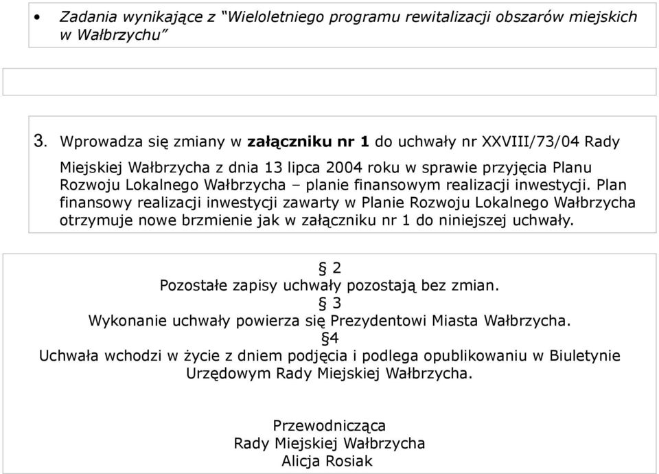 finansowym realizacji inwestycji. Plan finansowy realizacji inwestycji zawarty w Planie Rozwoju Lokalnego Wałbrzycha otrzymuje nowe brzmienie jak w załączniku nr 1 do niniejszej uchwały.